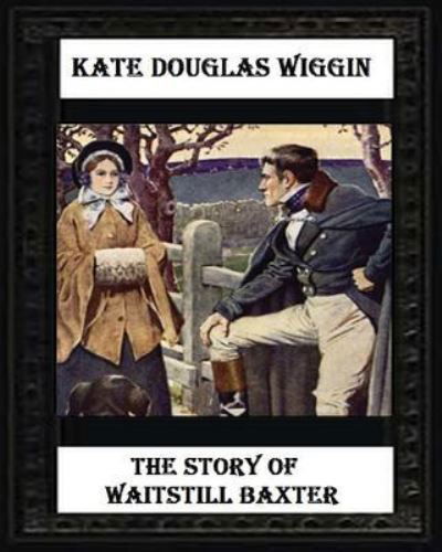 Cover for Kate Douglas Wiggin · The Story of Waitstill Baxter (1913) by Kate Douglas Wiggin (Paperback Book) (2016)