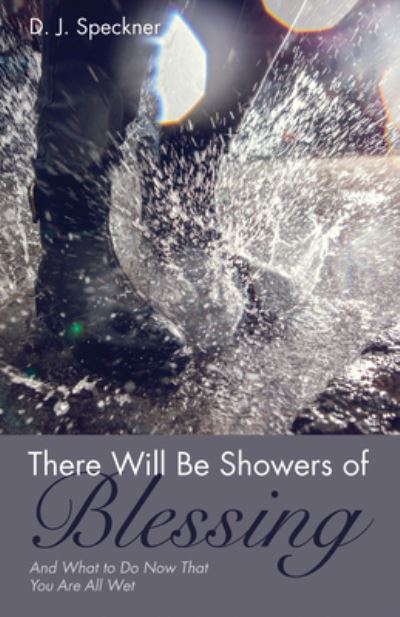 Cover for D J Speckner · There Will Be Showers of Blessing: And What to Do Now That You Are All Wet (Innbunden bok) (2018)