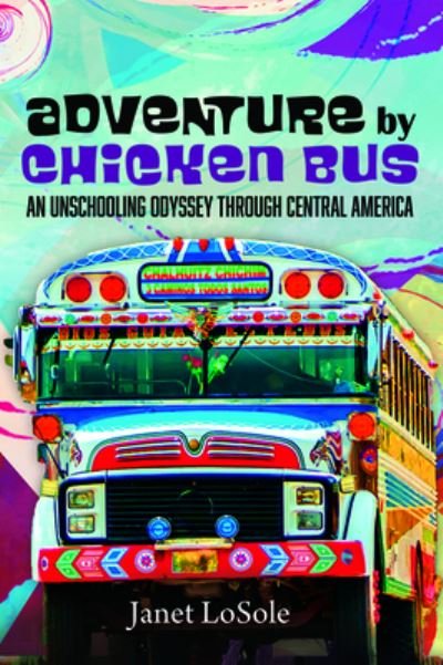 Cover for Janet LoSole · Adventure by Chicken Bus : An Unschooling Odyssey through Central America (Paperback Book) (2019)