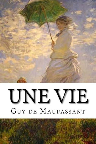 Une Vie - Guy De Maupassant - Books - Createspace Independent Publishing Platf - 9781534677869 - June 14, 2016