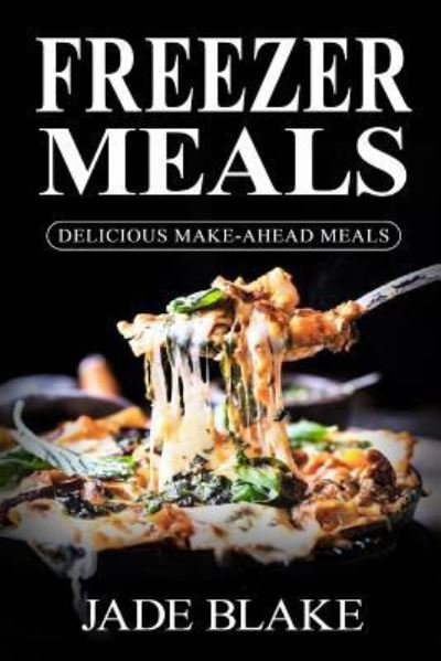 Cover for Jade Blake · Freezer Meals : Delicious Make-Ahead Meals (Paperback Book) (2016)