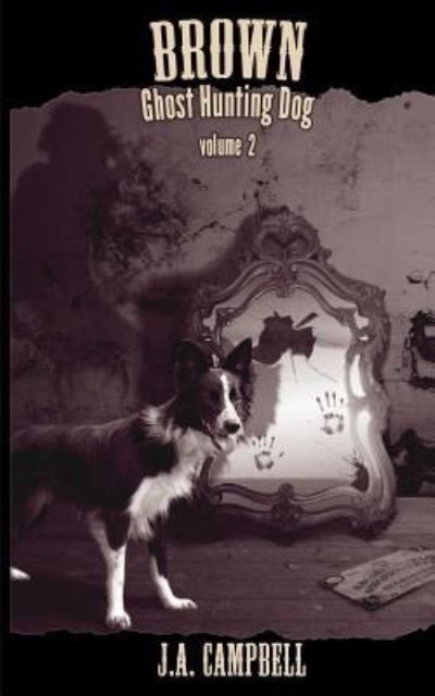 Brown, Ghost Hunting Dog Volume 2 - J.A. Campbell - Livros - CreateSpace Independent Publishing Platf - 9781539180869 - 10 de outubro de 2016