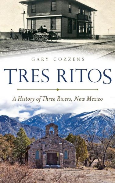 Cover for Gary Cozzens · Tres Ritos A History of Three Rivers, New Mexico (Hardcover Book) (2015)