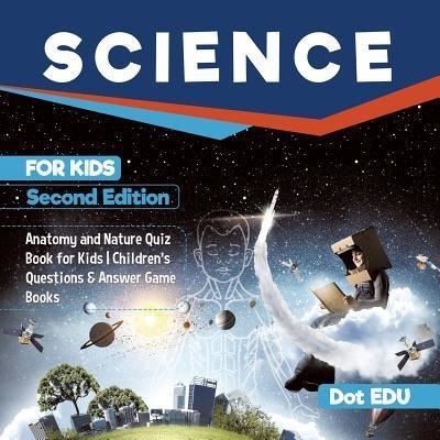 Cover for Dot Edu · Science for Kids Second Edition Anatomy and Nature Quiz Book for Kids Children's Questions &amp; Answer Game Books (Pocketbok) (2017)