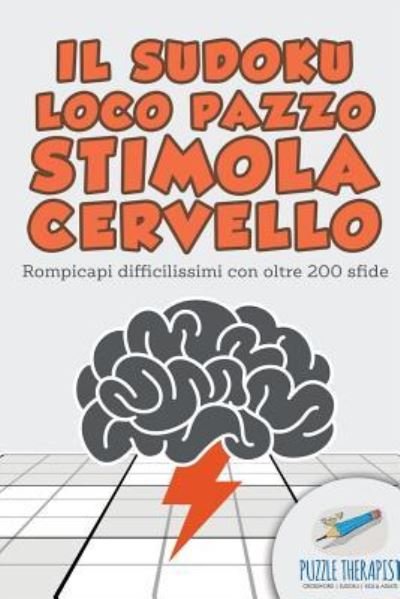 Cover for Puzzle Therapist · Il Sudoku Loco pazzo stimola cervello Rompicapi difficilissimi con oltre 200 sfide (Paperback Book) (2017)