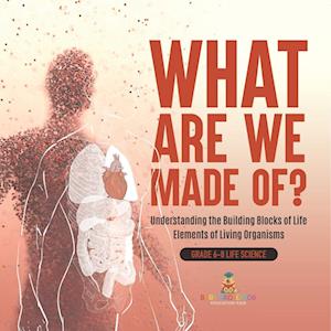 Cover for Baby Professor · What Are We Made of? Understanding the Building Blocks of Life Elements of Living Organisms Grade 6-8 Life Science (Book) (2024)