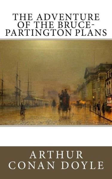 The Adventure of the Bruce-Partington Plans - Sir Arthur Conan Doyle - Boeken - Createspace Independent Publishing Platf - 9781548735869 - 12 juli 2017