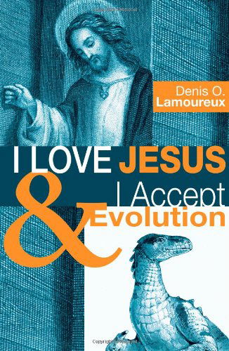 I Love Jesus & I Accept Evolution: - Denis O. Lamoureux - Books - Wipf & Stock Pub - 9781556358869 - March 4, 2009