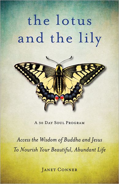 Lotus and the Lily: Access the Wisdom of Buddha and Jesus to Nourish Your Beautiful, Abundant Life - Janet Conner - Bøger - Conari Press,U.S. - 9781573245869 - 18. oktober 2012