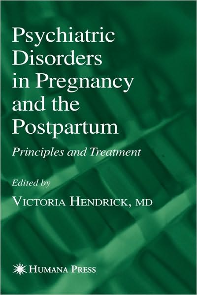 Cover for Victoria Hendrick · Psychiatric Disorders in Pregnancy and the Postpartum: Principles and Treatment - Current Clinical Practice (Hardcover Book) [2006 edition] (2006)