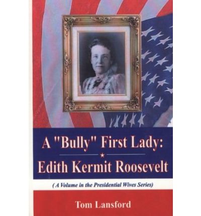 Cover for Tom Lansford · Bully First Lady: Edith Kermit Roosevelt (Hardcover Book) (2002)