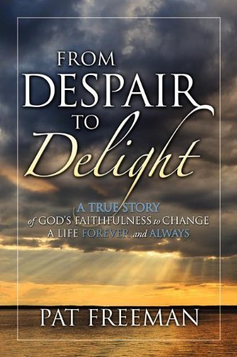 Cover for Pat Freeman · From Despair to Delight: A True Story of God's Faithfulness to Change a Life Forever and Always (Paperback Book) (2009)