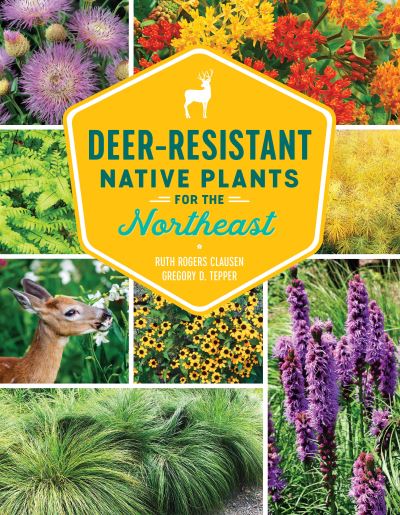 Deer-Resistant Native Plants for the Northeast - Ruth Rogers Clausen - Books - Timber Press, Incorporated - 9781604699869 - February 16, 2021