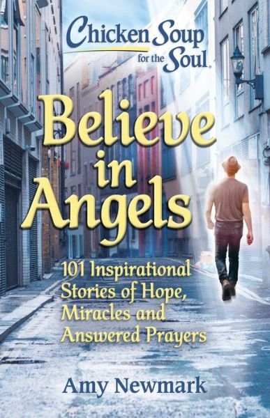 Cover for Amy Newmark · Chicken Soup for the Soul: Believe in Angels: 101 Inspirational Stories of Hope, Miracles and Answered Prayers (Paperback Book) (2022)
