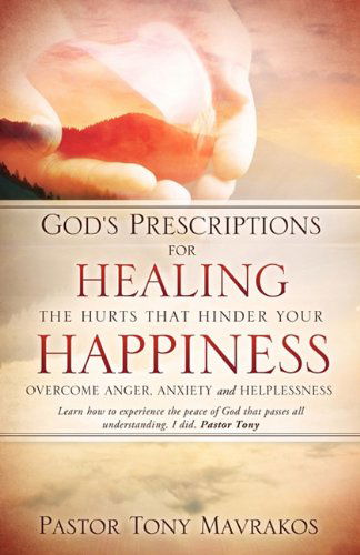 Cover for Pastor Tony Mavrakos · God's Prescriptions for Healing the Hurts That Hinder Your Happiness (Paperback Book) (2011)