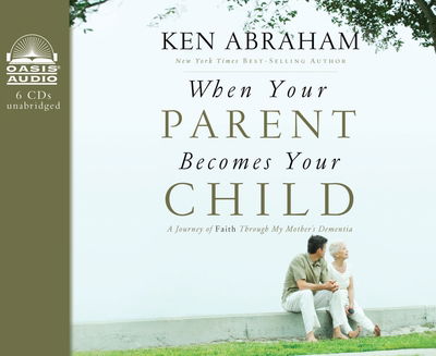 Cover for Ken Abraham · When Your Parent Becomes Your Child: a Journey of Faith Through My Mother's Dementia (CD) (2012)