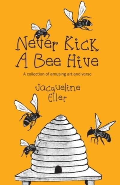 Cover for Jacqueline Eller · Never Kick a Bee Hive, A collection of amusing art and verse (Pocketbok) (2021)