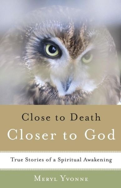Cover for Meryl Yvonne · Closer to Death, Closer to God: True Stories of a Spiritual Awakening (Paperback Book) (2014)