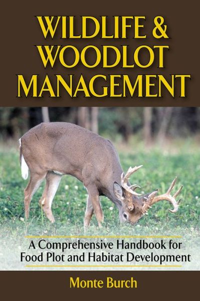 Cover for Monte Burch · Wildlife and Woodlot Management: A Comprehensive Handbook for Food Plot and Habitat Development (Hardcover Book) (2013)