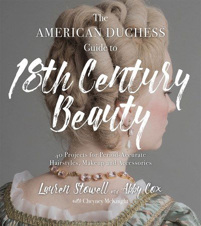 Cover for Lauren Stowell · The American Duchess Guide to 18th Century Beauty: 40 Projects for Period-Accurate Hairstyles, Makeup and Accessories (Paperback Book) (2019)