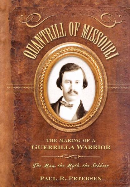 Quantrill of Missouri: The Making of a Guerilla Warrior - Paul R. Petersen - Books - Turner Publishing Company - 9781630269869 - October 16, 2003