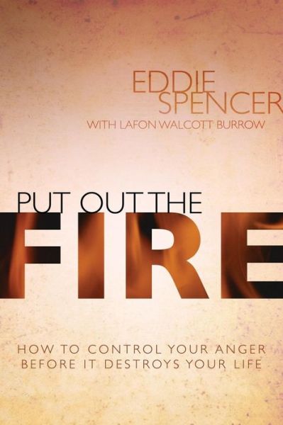 Put Out the Fire - Eddie Spencer - Books - Redemption Press - 9781632322869 - March 20, 2014