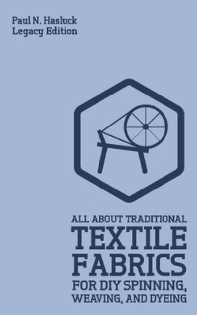Cover for Paul N Hasluck · All About Traditional Textile Fabrics For DIY Spinning, Weaving, And Dyeing (Paperback Book) [Legacy edition] (2020)