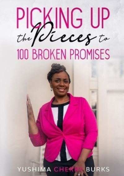 Cover for Yushima Cherry Burks · Picking up the Pieces to 100 Broken Promises (Paperback Book) (2020)
