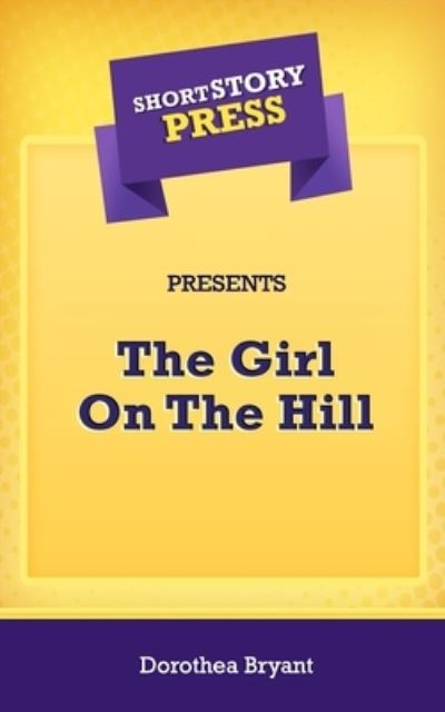 Cover for Dorothea Bryant · Short Story Press Presents The Girl On The Hill (Paperback Book) (2020)