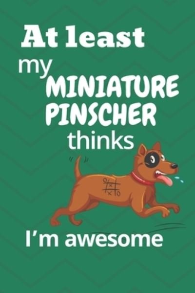 At least my Miniature Pinscher thinks I'm awesome - Wowpooch Blog - Książki - Independently Published - 9781676643869 - 17 grudnia 2019