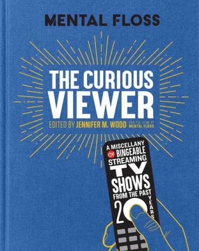 Cover for Jennifer M. Wood · Mental Floss: The Curious Viewer: A Miscellany of Bingeable Streaming TV Shows from the Past Twenty Years (Inbunden Bok) (2021)