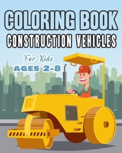 Happy Bengen · Construction Vehicles Coloring Book For Kids Age 2-8 (Paperback Book) (2019)