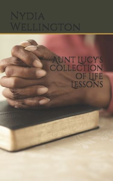 Cover for Nydia Wellington · Aunt Lucy's Collection of Life Lessons (Taschenbuch) (2019)