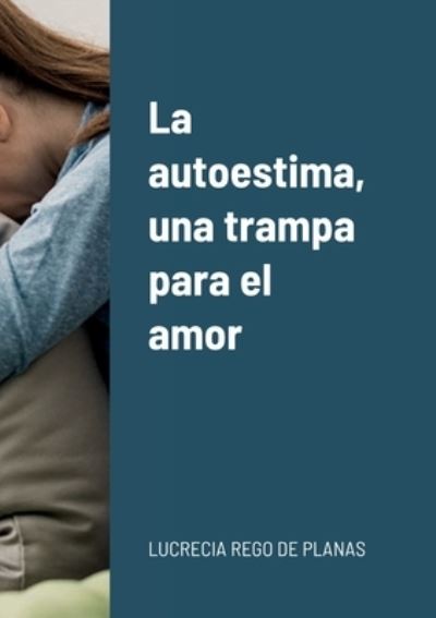 Cover for Lucrecia Rego de Planas · Autoestima, una Trampa para el Amor (Book) (2022)