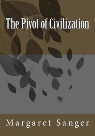 The Pivot of Civilization - Margaret Sanger - Książki - Createspace Independent Publishing Platf - 9781721112869 - 13 czerwca 2018