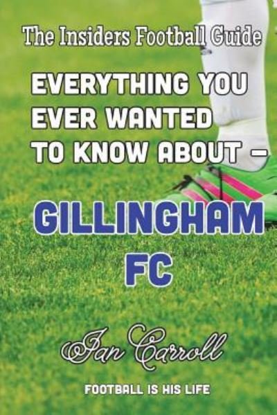 Cover for Ian Carroll · Everything You Ever Wanted to Know About Gillingham FC (Paperback Book) (2018)