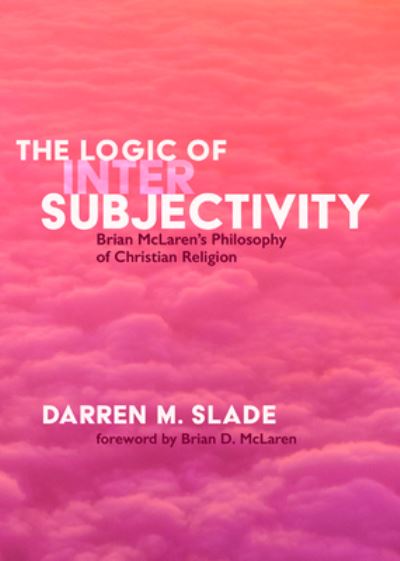 Cover for Darren M Slade · The Logic of Intersubjectivity: Brian McLaren's Philosophy of Christian Religion (Paperback Book) (2020)