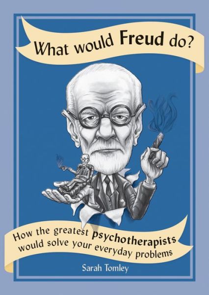 Cover for Sarah Tomley · What Would Freud Do? : How the Greatest Psychotherapists Would Solve Your Everyday Problems (Paperback Book) (2017)