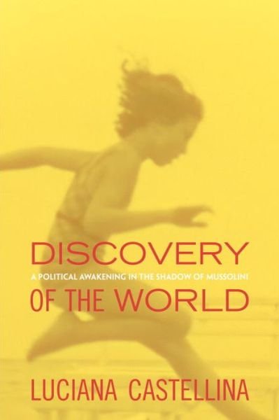 Cover for Luciana Castellina · Discovery of the World: A Political Awakening in the Shadow of Mussolini (Gebundenes Buch) (2014)