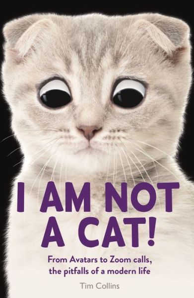 Cover for Tim Collins · I Am Not a Cat!: From Avatars to Zoom Calls, the Pitfalls of Modern Life (Paperback Book) (2021)