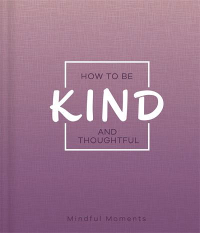 How to Be Kind and Thoughtful - Mindfulness Journal - Igloo Books - Böcker - Bonnier Books Ltd - 9781800226869 - 21 oktober 2021