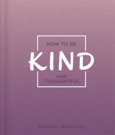 How to Be Kind and Thoughtful - Mindfulness Journal - Igloo Books - Bøker - Bonnier Books Ltd - 9781800226869 - 21. oktober 2021