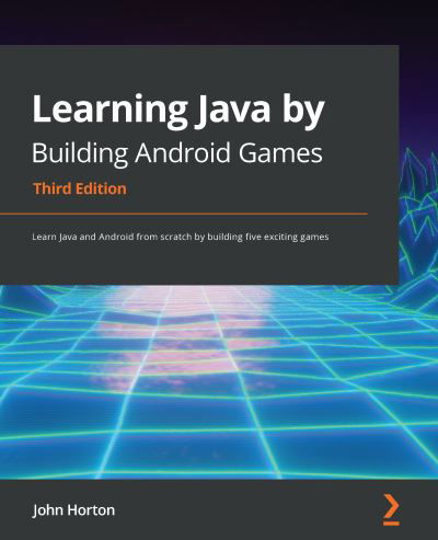 Learning Java by Building Android Games: Learn Java and Android from scratch by building five exciting games, 3rd Edition - John Horton - Livros - Packt Publishing Limited - 9781800565869 - 26 de março de 2021