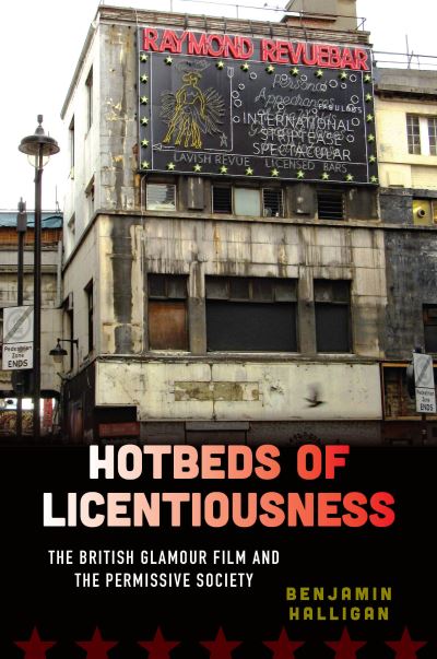 Cover for Benjamin Halligan · Hotbeds of Licentiousness: The British Glamour Film and the Permissive Society (Hardcover Book) (2022)