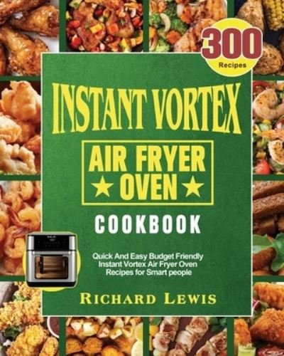 Instant Vortex Air Fryer Oven Cookbook - Richard Lewis - Bøger - Richard Lewis - 9781801245869 - 25. juli 2020