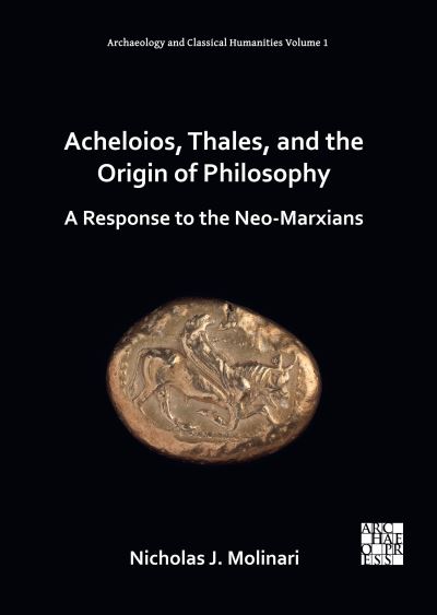 Cover for Molinari, Nicholas J. (Adjunct Professor of Philosophy, Salve Regina University) · Acheloios, Thales, and the Origin of Philosophy: A Response to the Neo-Marxians (Hardcover Book) (2022)