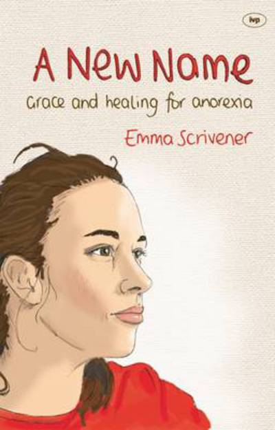 Cover for Scrivener, Emma (Author) · A New Name: Grace and healing for anorexia (Paperback Book) (2012)