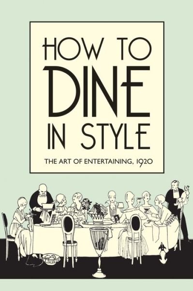 How to Dine in Style: The Art of Entertaining, 1920 - J. Rey - Bücher - Bodleian Library - 9781851240869 - 4. Oktober 2013
