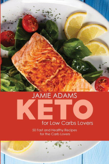 Cover for Jamie Adams · Keto for Low Carb Lovers: 50 Fast and Healthy Recipes for the Carb Lovers (Paperback Book) (2021)