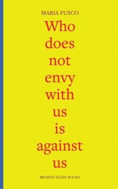 Whoe Does Not Envy with Us is Against Us: Three Essays on Being Workin - Maria Fusco - Livres - Broken Sleep Books - 9781915760869 - 30 juin 2023